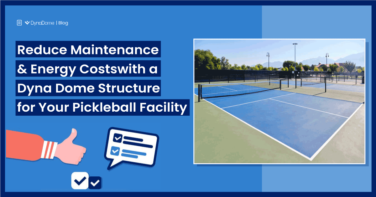 Reduce Maintenance and Energy Costs with a DynaDome Structures for Your Pickleball Facility